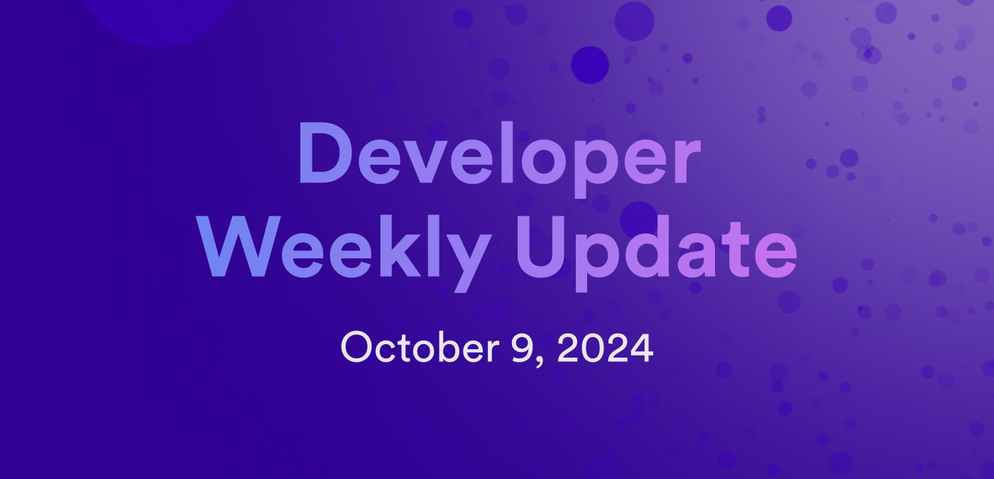 Developer weekly update October 9, 2024